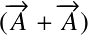 &Eacute;quation en notation Latex&nbsp;: (\overrightarrow{A} + \overrightarrow{A})